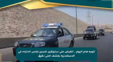 تنويه هام اليوم.. القبض على سائقين للسير عكس الاتجاه في الإسكندرية بكشف أمني دقيق